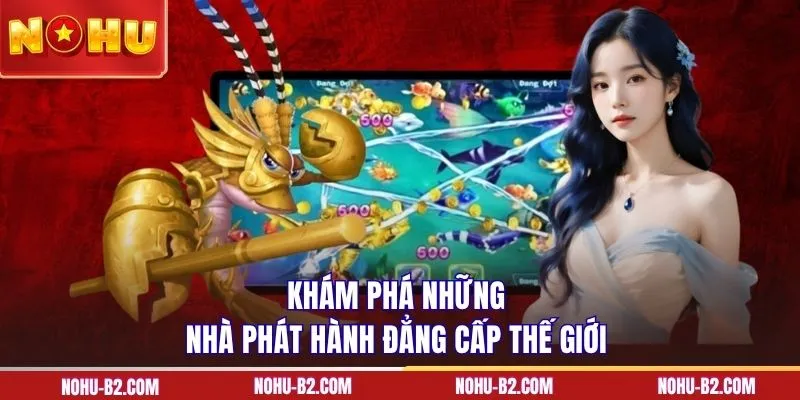 Khám phá những nhà phát hành đẳng cấp thế giới