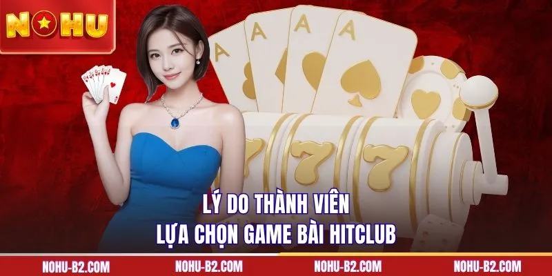 Lý do thành viên lựa chọn game bài HITCLUB