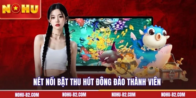 Nét nổi bật thu hút đông đảo thành viên